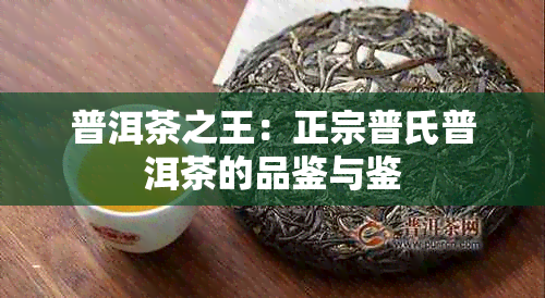 普洱茶之王：正宗普氏普洱茶的品鉴与鉴