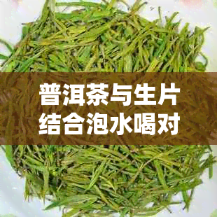 普洱茶与生片结合泡水喝对减肥的有效性及可能的副作用分析