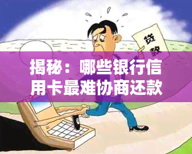 揭秘：哪些银行信用卡最难协商还款？