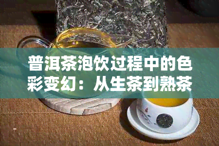 普洱茶泡饮过程中的色彩变幻：从生茶到熟茶的不同茶水颜色解读