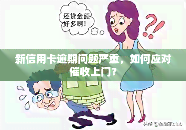 新信用卡逾期问题严重，如何应对上门？