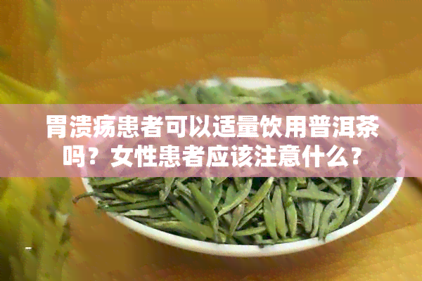 胃溃疡患者可以适量饮用普洱茶吗？女性患者应该注意什么？