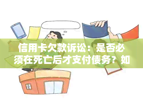 信用卡欠款诉讼：是否必须在死亡后才支付债务？如何避免信用卡陷阱和？