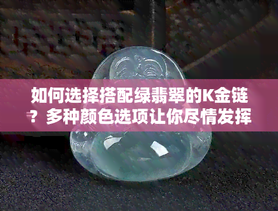 如何选择搭配绿翡翠的K金链？多种颜色选项让你尽情发挥！