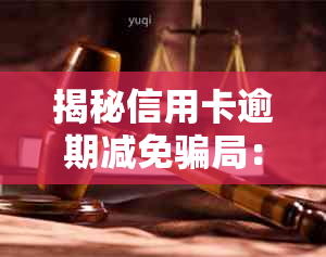 揭秘信用卡逾期减免骗局：真实案例与应对策略