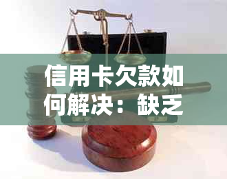 信用卡欠款如何解决：缺乏偿还能力？处理策略和方法一览