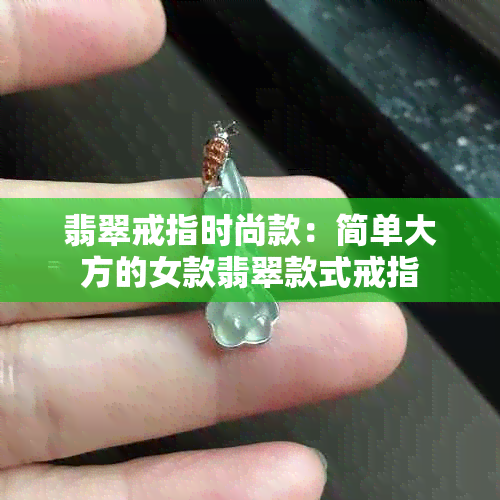 翡翠戒指时尚款：简单大方的女款翡翠款式戒指