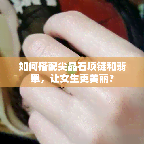 如何搭配尖晶石项链和翡翠，让女生更美丽？