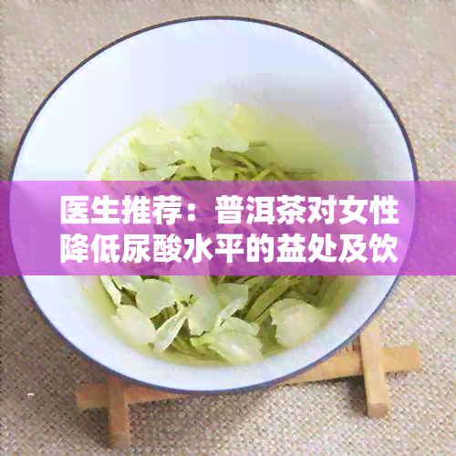 医生推荐：普洱茶对女性降低尿酸水平的益处及饮用方法