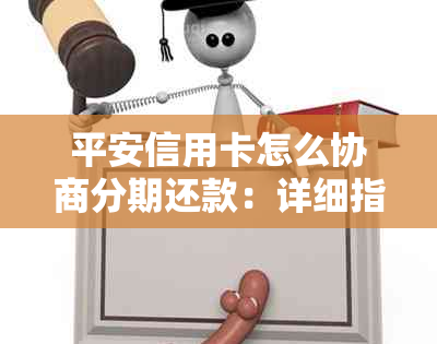 平安信用卡怎么协商分期还款：详细指南