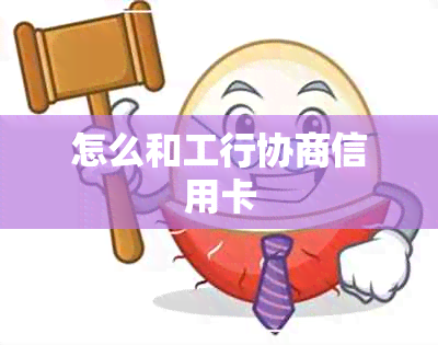 怎么和工行协商信用卡