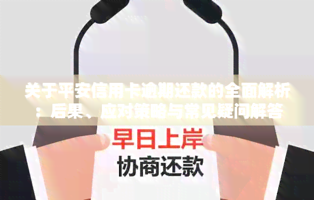 关于平安信用卡逾期还款的全面解析：后果、应对策略与常见疑问解答