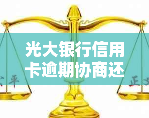 光大银行信用卡逾期协商还款详解：灵活分期流程与客户信用提升方案