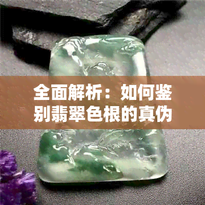 全面解析：如何鉴别翡翠色根的真伪及其技巧，让你轻松掌握购买翡翠的窍门