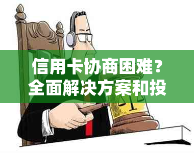 信用卡协商困难？全面解决方案和投诉热线一览