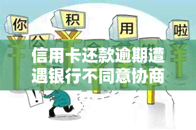 信用卡还款逾期遭遇银行不同意协商，如何有效投诉应对？