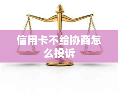 信用卡不给协商怎么投诉