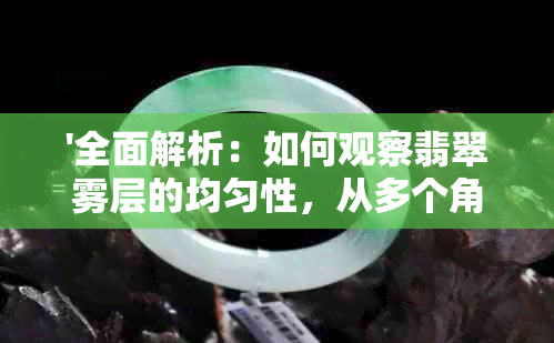 '全面解析：如何观察翡翠雾层的均匀性，从多个角度出发解答您的疑问'