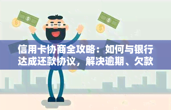 信用卡协商全攻略：如何与银行达成还款协议，解决逾期、欠款等问题