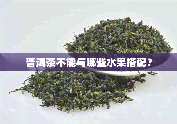 普洱茶不能与哪些水果搭配？