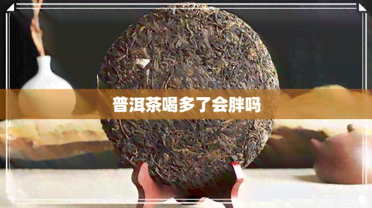 普洱茶喝多了会胖吗