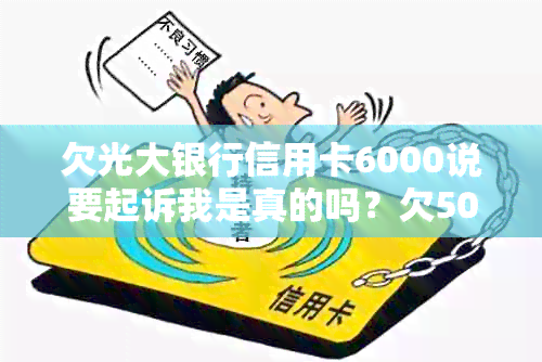 欠光大银行信用卡6000说要起诉我是真的吗？欠5000和1万会有什么后果？