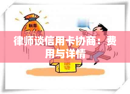 律师谈信用卡协商：费用与详情