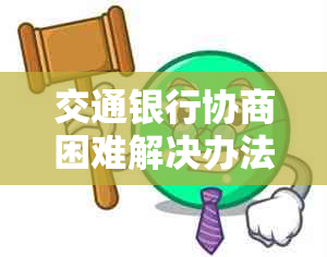 交通银行协商困难解决办法及证明模板