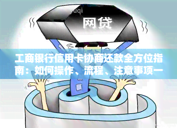 工商银行信用卡协商还款全方位指南：如何操作、流程、注意事项一文看懂！