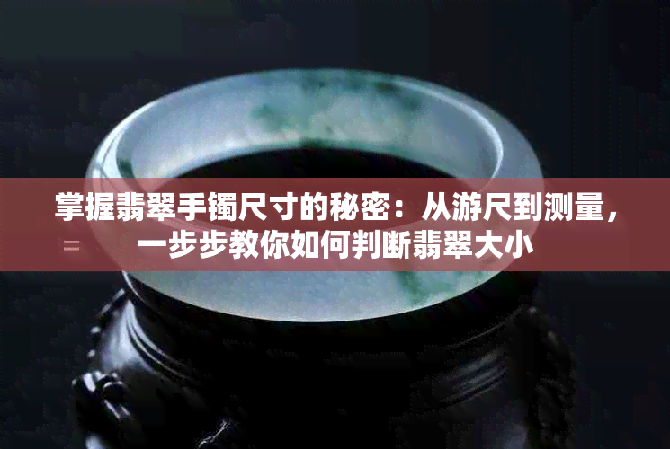 掌握翡翠手镯尺寸的秘密：从游尺到测量，一步步教你如何判断翡翠大小