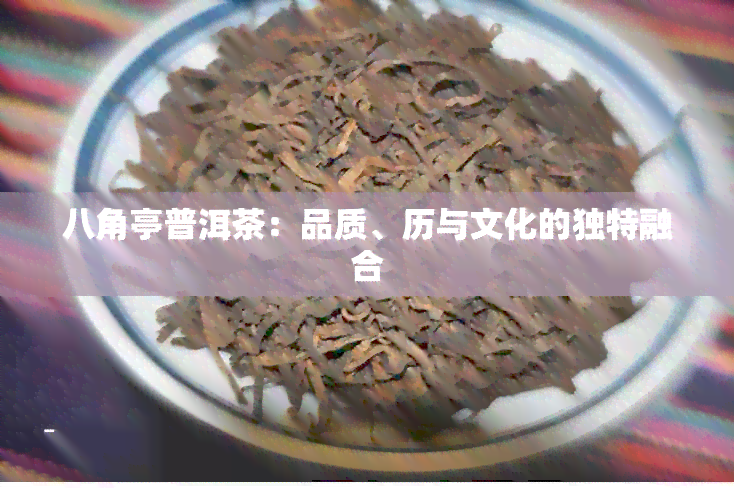 八角亭普洱茶：品质、历与文化的独特融合