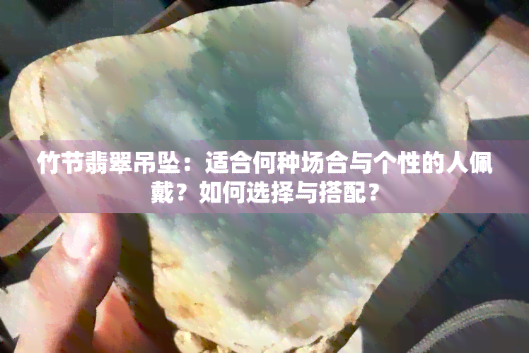 竹节翡翠吊坠：适合何种场合与个性的人佩戴？如何选择与搭配？