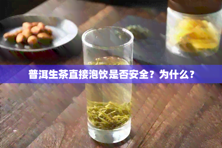 普洱生茶直接泡饮是否安全？为什么？