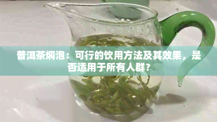 普洱茶焖泡：可行的饮用方法及其效果，是否适用于所有人群？