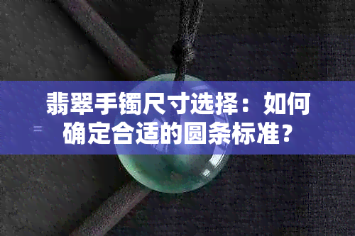 翡翠手镯尺寸选择：如何确定合适的圆条标准？