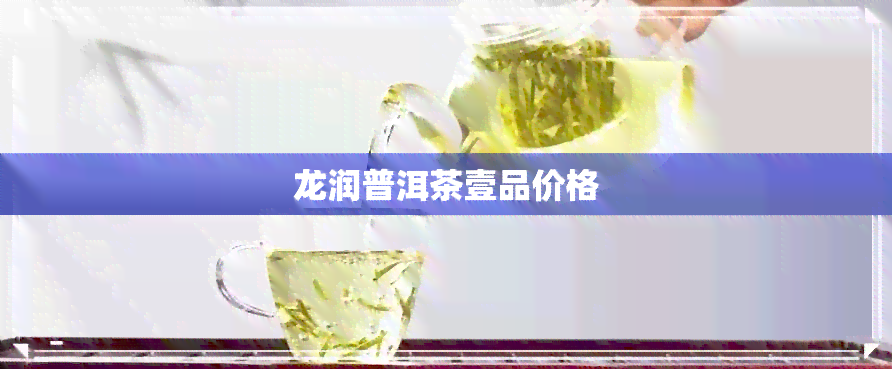 龙润普洱茶壹品价格