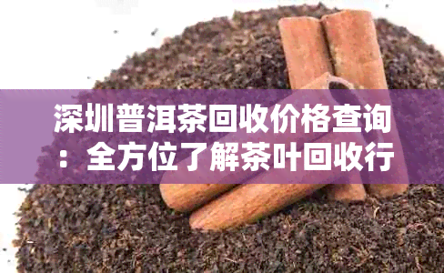 深圳普洱茶回收价格查询：全方位了解茶叶回收行情与详细流程