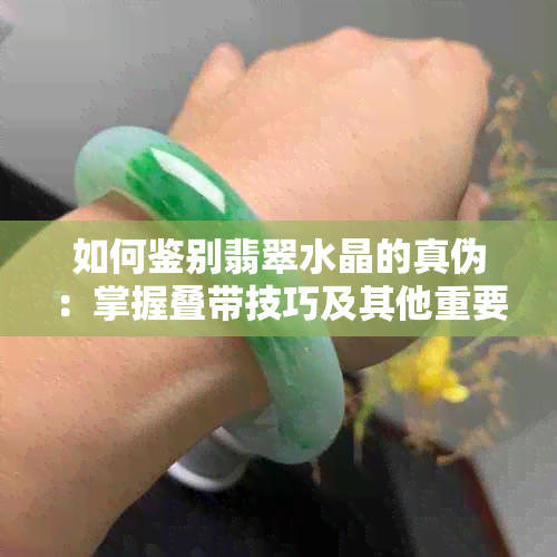 如何鉴别翡翠水晶的真伪：掌握叠带技巧及其他重要因素