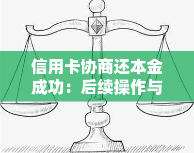 信用卡协商还本金成功：后续操作与成功率解析