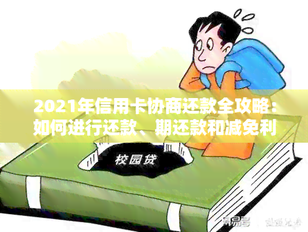 2021年信用卡协商还款全攻略：如何进行还款、期还款和减免利息？