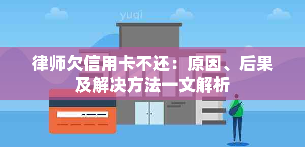 律师欠信用卡不还：原因、后果及解决方法一文解析