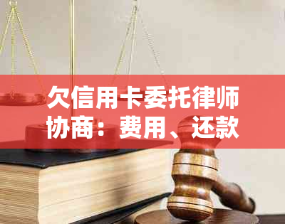 欠信用卡委托律师协商：费用、还款、有效性，银行委托律师处理逾期问题