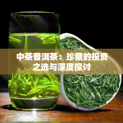 中茶普洱茶：珍藏的投资之选与深度探讨