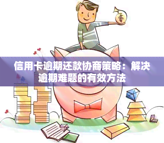 信用卡逾期还款协商策略：解决逾期难题的有效方法