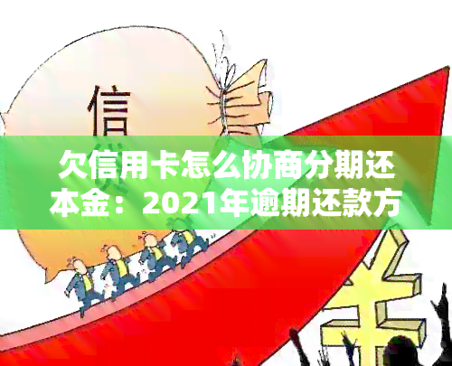 欠信用卡怎么协商分期还本金：2021年逾期还款方案