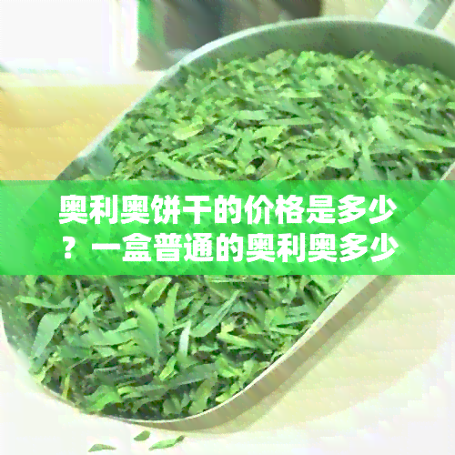 奥利奥饼干的价格是多少？一盒普通的奥利奥多少钱？