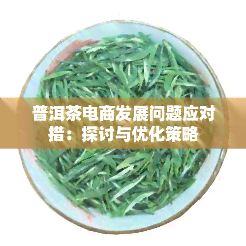 普洱茶电商发展问题应对措：探讨与优化策略