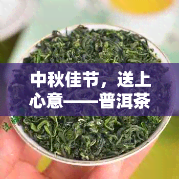 中秋佳节，送上心意——普洱茶礼遇冰岛月饼，共享团圆时光