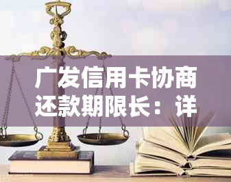 广发信用卡协商还款期限长：详细步骤与可能影响