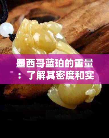 墨西哥蓝珀的重量：了解其密度和实际感受